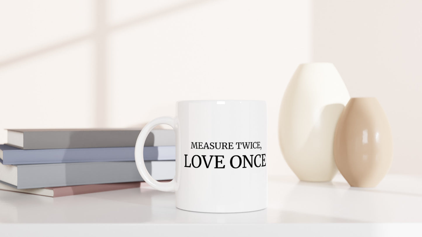 En kärleksfull twist på snickarens mantra - mät två gånger, älska en gång.